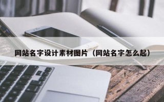 新沂网站名字设计素材图片（网站名字怎么起）